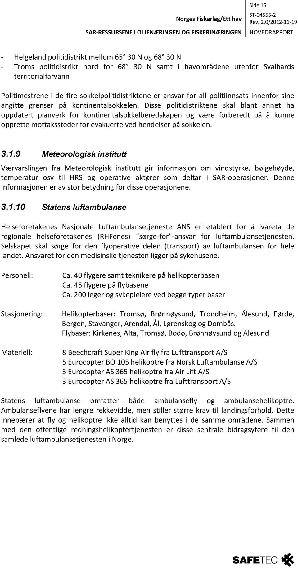 Disse politidistriktene skal blant annet ha oppdatert planverk for kontinentalsokkelberedskapen og være forberedt på å kunne opprette mottakssteder for evakuerte ved hendelser på sokkelen. 3.1.