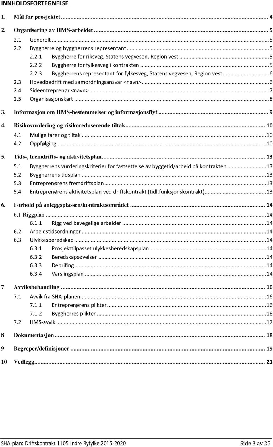 .. 7 2.5 Organisasjonskart... 8 3. Informasjon om HMS-bestemmelser og informasjonsflyt... 9 4. Risikovurdering og risikoreduserende tiltak... 10 4.1 Mulige farer og tiltak... 10 4.2 Oppfølging... 10 5.