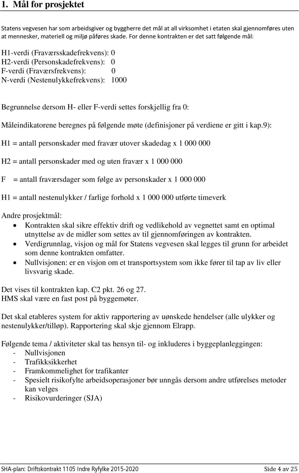 dersom H- eller F-verdi settes forskjellig fra 0: Måleindikatorene beregnes på følgende møte (definisjoner på verdiene er gitt i kap.