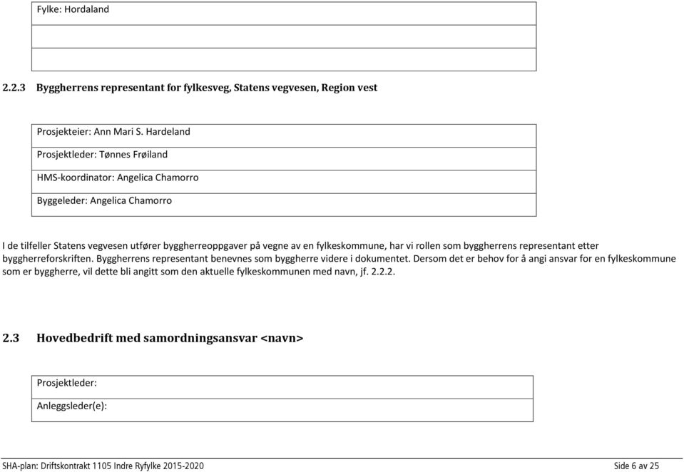 fylkeskommune, har vi rollen som byggherrens representant etter byggherreforskriften. Byggherrens representant benevnes som byggherre videre i dokumentet.