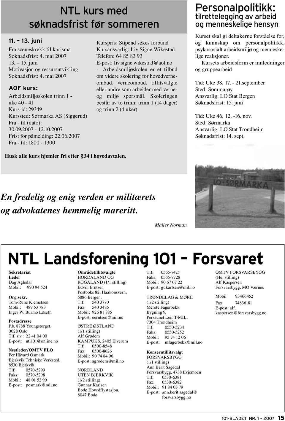 2007 Fra - til: 1800-1300 Kurspris : Stipend søkes forbund Kursansvarlig: Liv Signe Wikestad Telefon: 64 85 83 93 E-post: liv.signe.wikestad@aof.