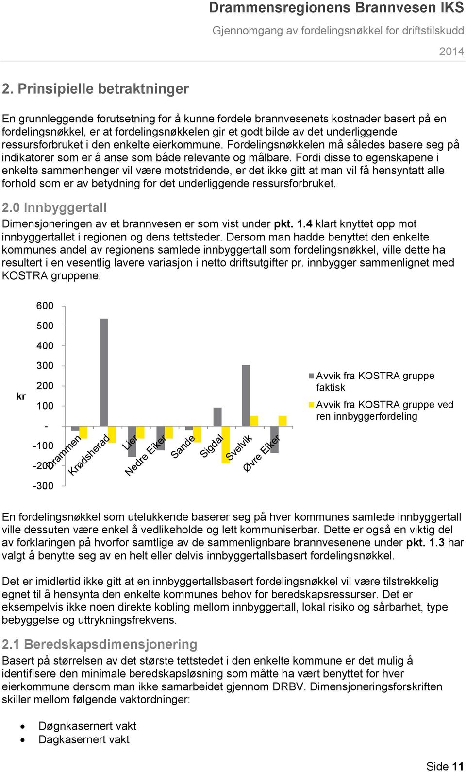 Fordi disse to egenskapene i enkelte sammenhenger vil være motstridende, er det ikke gitt at man vil få hensyntatt alle forhold som er av betydning for det underliggende ressursforbruket. 2.