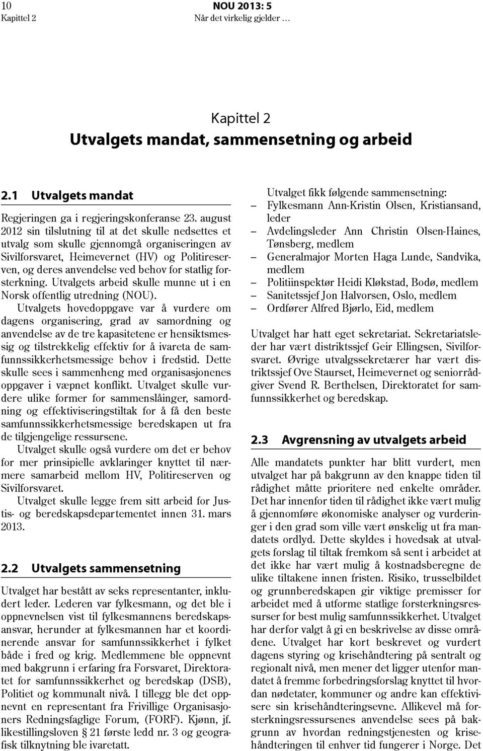 forsterkning. Utvalgets arbeid skulle munne ut i en Norsk offentlig utredning (NOU).