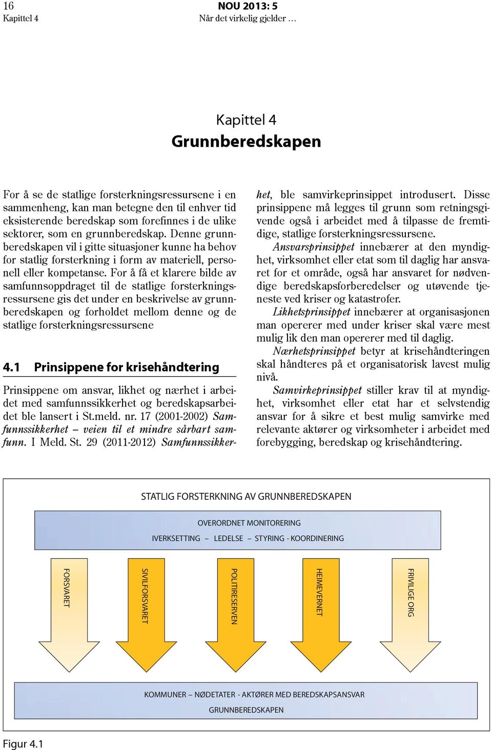 For å få et klarere bilde av samfunnsoppdraget til de statlige forsterkningsressursene gis det under en beskrivelse av grunnberedskapen og forholdet mellom denne og de statlige