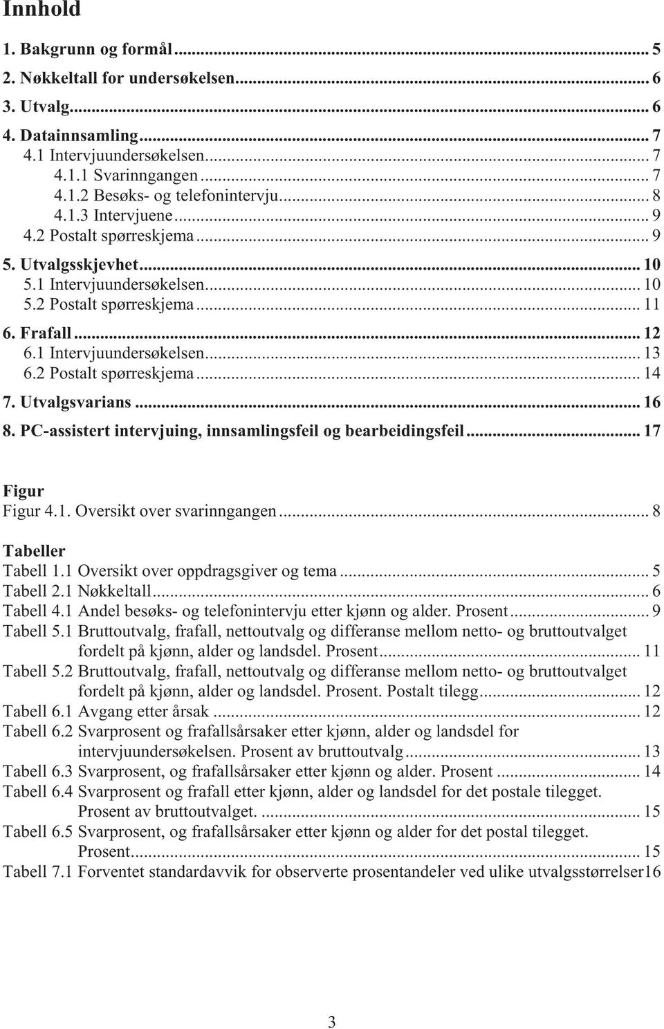 2 Postalt spørreskjema... 14 7. Utvalgsvarians... 16 8. PC-assistert intervjuing, innsamlingsfeil og bearbeidingsfeil... 17 Figur Figur 4.1. Oversikt over svarinngangen... 8 Tabeller Tabell 1.