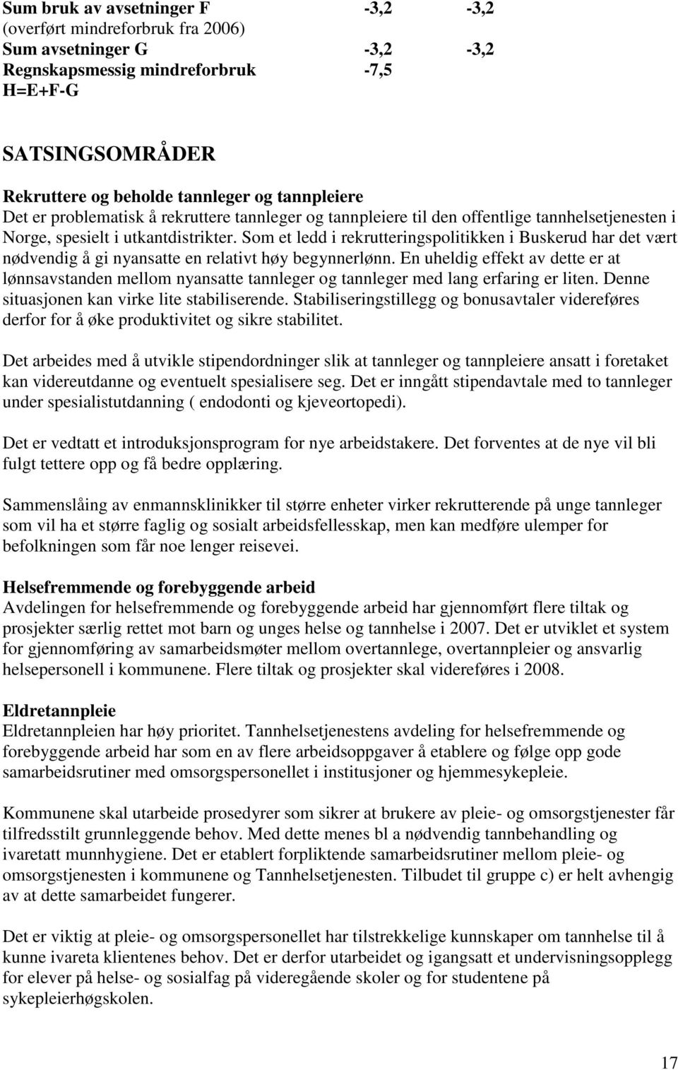 Som et ledd i rekrutteringspolitikken i Buskerud har det vært nødvendig å gi nyansatte en relativt høy begynnerlønn.