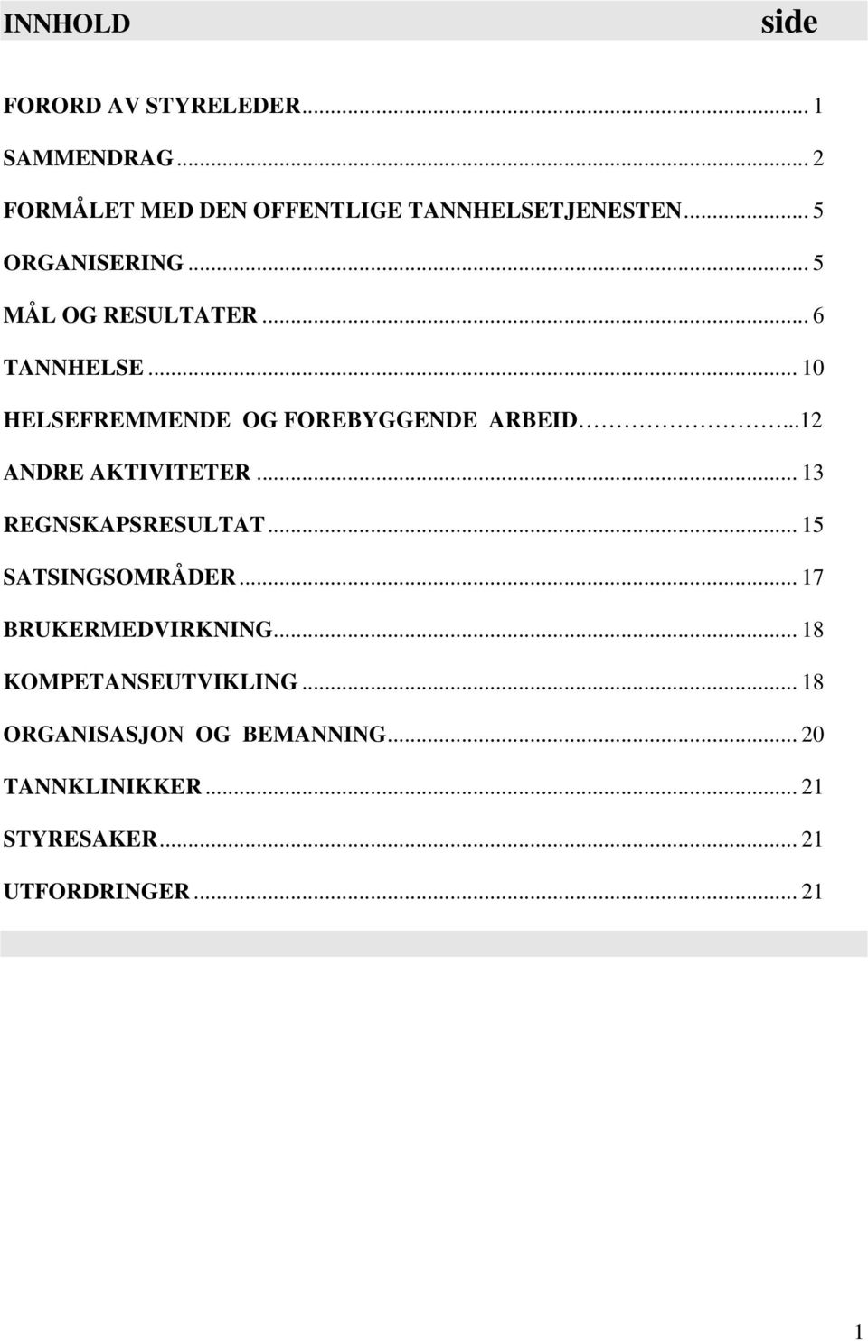 ..12 ANDRE AKTIVITETER... 13 REGNSKAPSRESULTAT... 15 SATSINGSOMRÅDER... 17 BRUKERMEDVIRKNING.