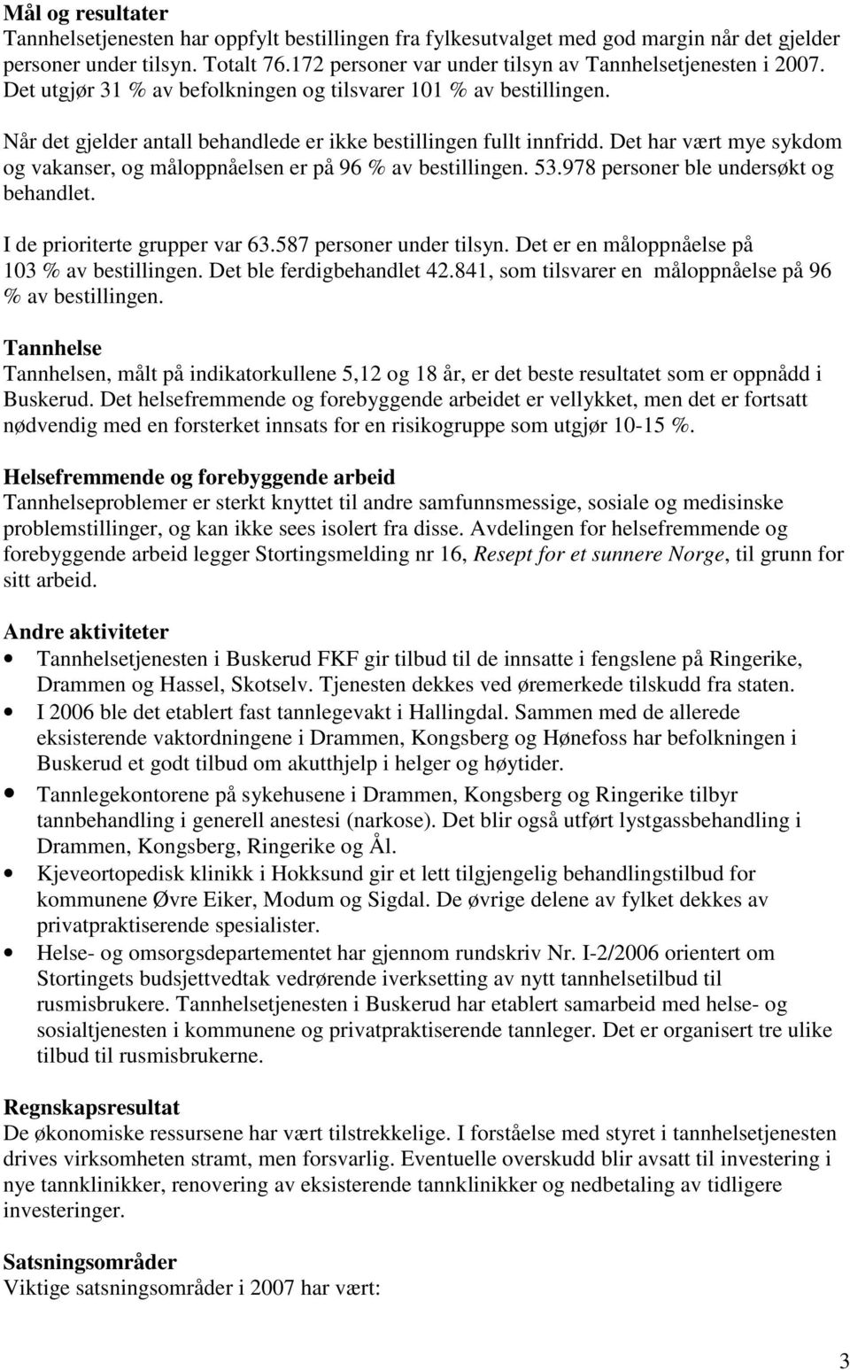 Det har vært mye sykdom og vakanser, og måloppnåelsen er på 96 % av bestillingen. 53.978 personer ble undersøkt og behandlet. I de prioriterte grupper var 63.587 personer under tilsyn.