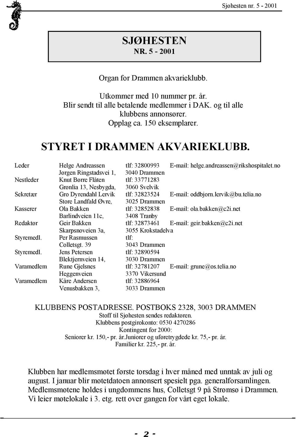 no Jørgen Ringstadsvei 1, 3040 Drammen Nestleder Knut Børre Flåten tlf: 33771283 Grønlia 13, Nesbygda, 3060 Svelvik Sekretær Gro Dyrendahl Lervik tlf: 32823524 E-mail: oddbjorn.lervik@bu.telia.