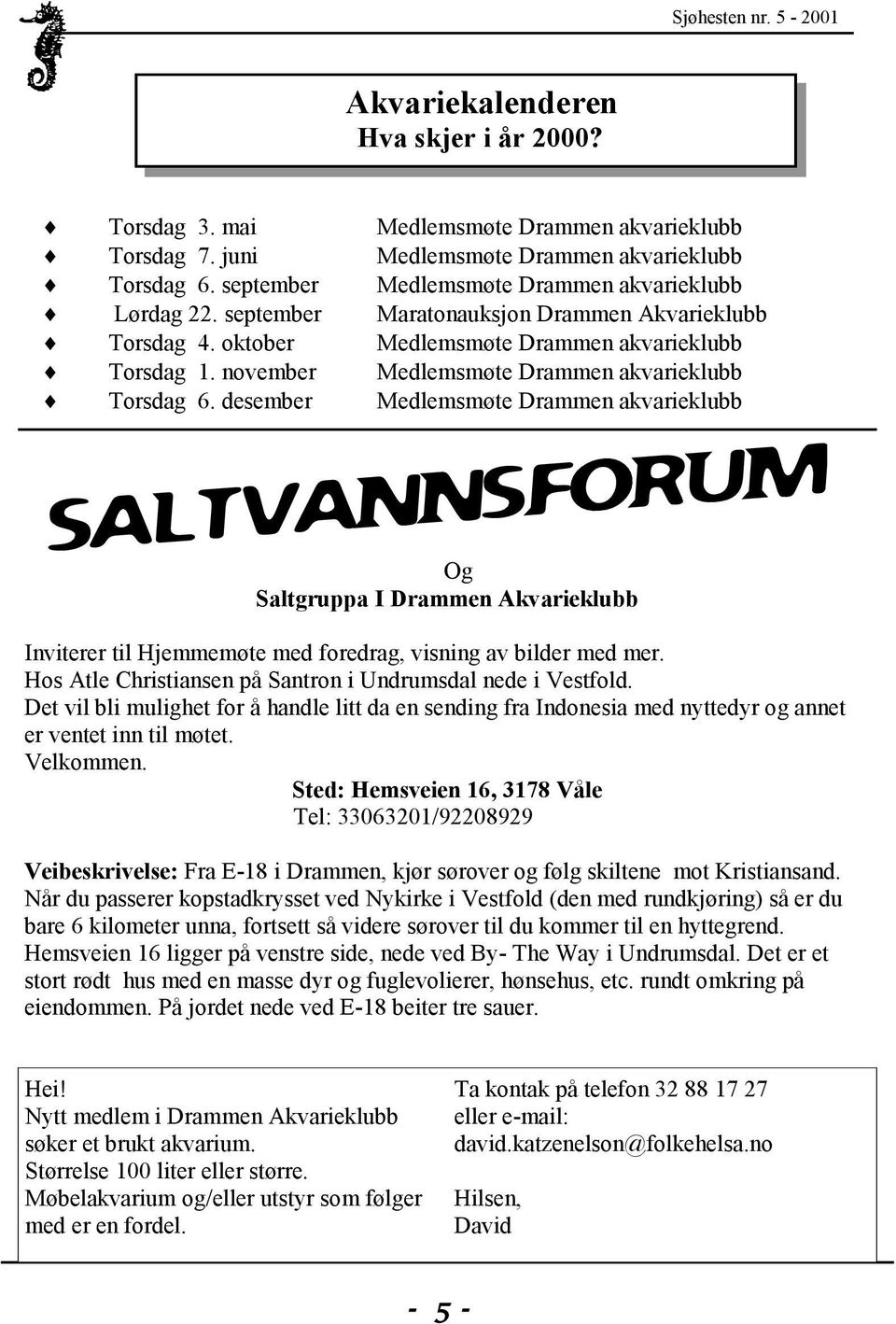 desember Medlemsmøte Drammen akvarieklubb Og Saltgruppa I Drammen Akvarieklubb Inviterer til Hjemmemøte med foredrag, visning av bilder med mer.