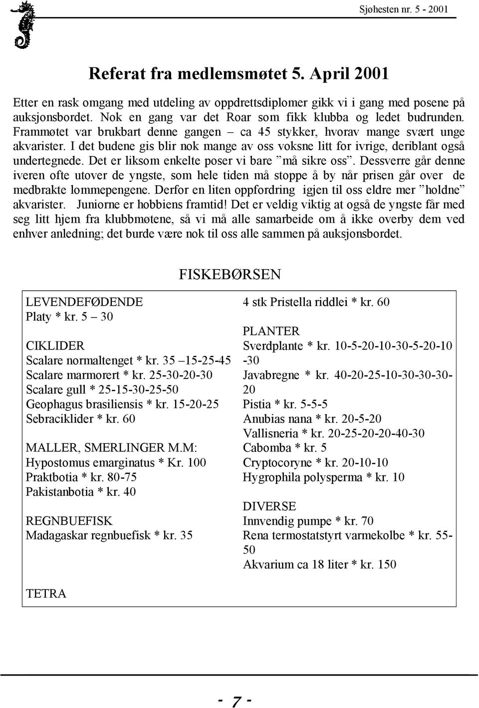 Det er liksom enkelte poser vi bare må sikre oss. Dessverre går denne iveren ofte utover de yngste, som hele tiden må stoppe å by når prisen går over de medbrakte lommepengene.