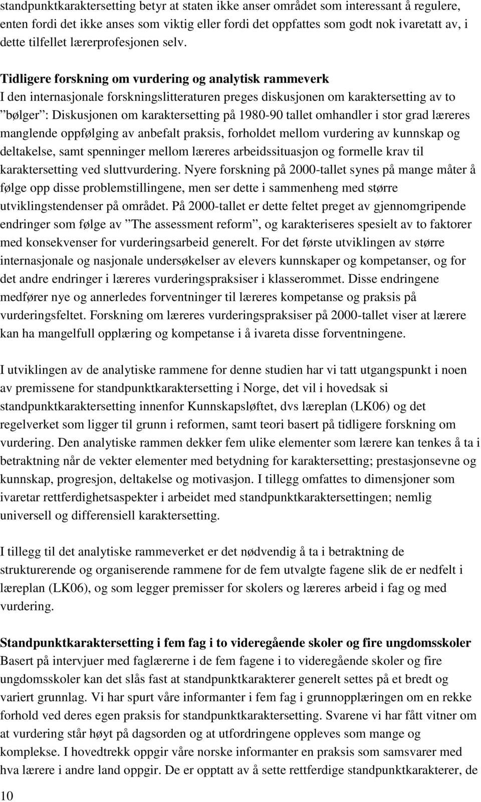 Tidligere forskning om vurdering og analytisk rammeverk I den internasjonale forskningslitteraturen preges diskusjonen om karaktersetting av to bølger : Diskusjonen om karaktersetting på 1980-90