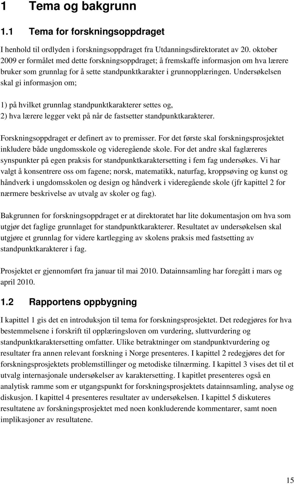 Undersøkelsen skal gi informasjon om; 1) på hvilket grunnlag standpunktkarakterer settes og, 2) hva lærere legger vekt på når de fastsetter standpunktkarakterer.