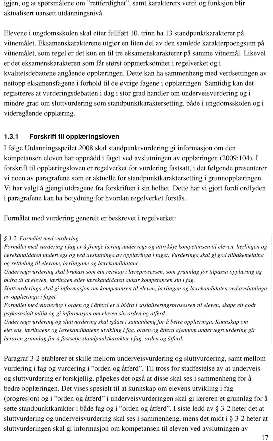 Eksamenskarakterene utgjør en liten del av den samlede karakterpoengsum på vitnemålet, som regel er det kun en til tre eksamenskarakterer på samme vitnemål.