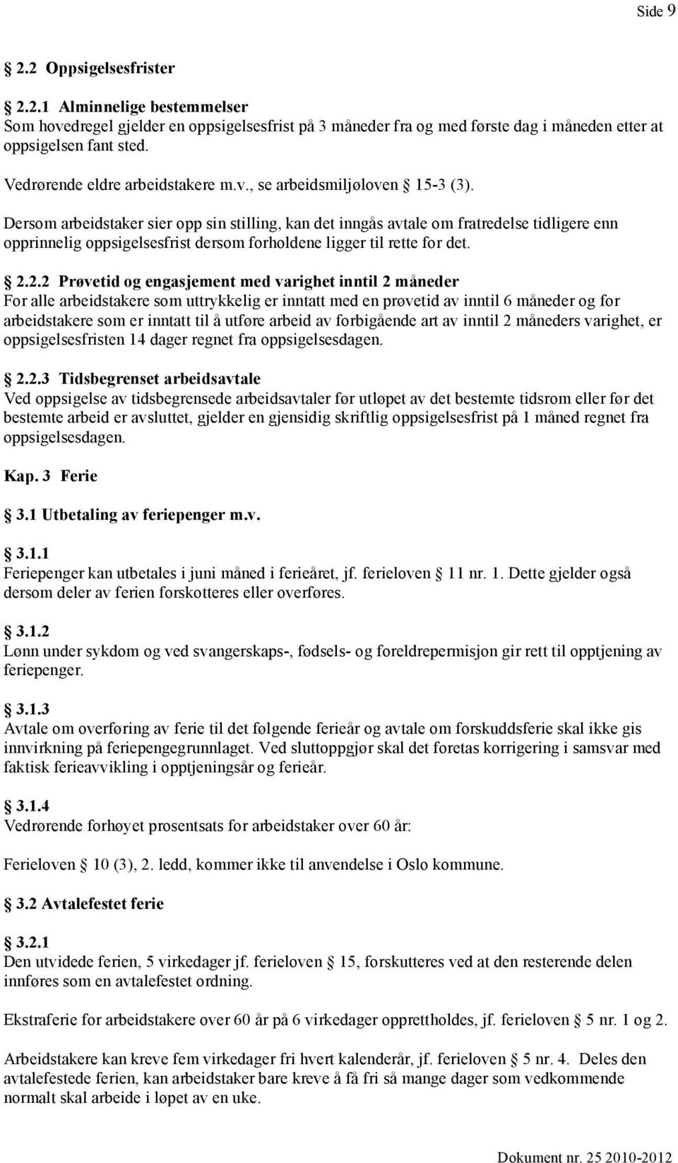 Dersom arbeidstaker sier opp sin stilling, kan det inngås avtale om fratredelse tidligere enn opprinnelig oppsigelsesfrist dersom forholdene ligger til rette for det. 2.