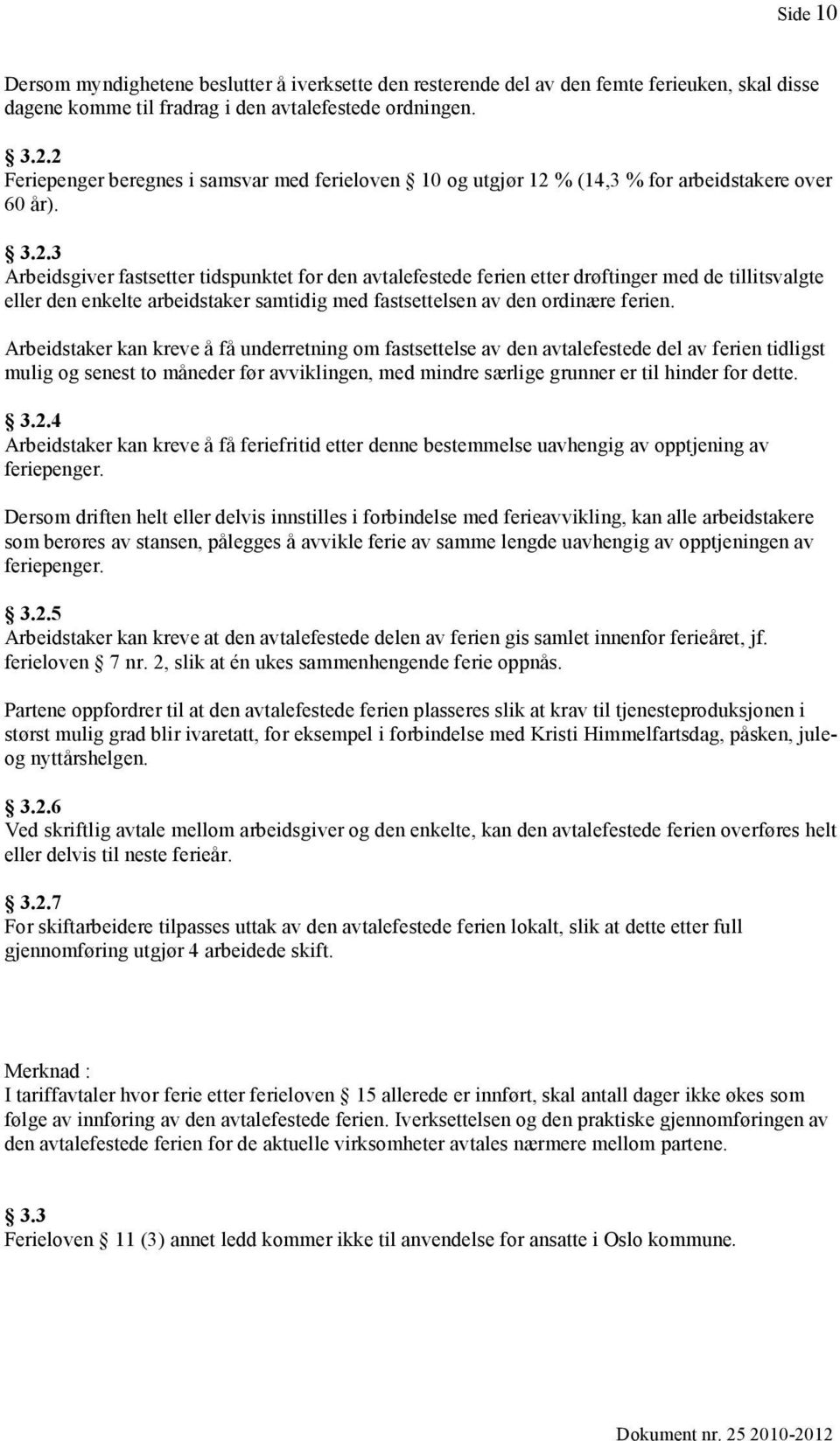 Arbeidstaker kan kreve å få underretning om fastsettelse av den avtalefestede del av ferien tidligst mulig og senest to måneder før avviklingen, med mindre særlige grunner er til hinder for dette. 3.