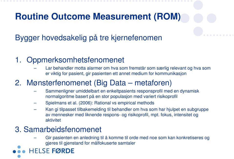 Mønsterfenomenet (Big Data metaforen) Sammenligner umiddelbart en enkeltpasients responsprofil med en dynamisk normalgoritme basert på en stor populasjon med variert risikoprofil Spielmans et al.