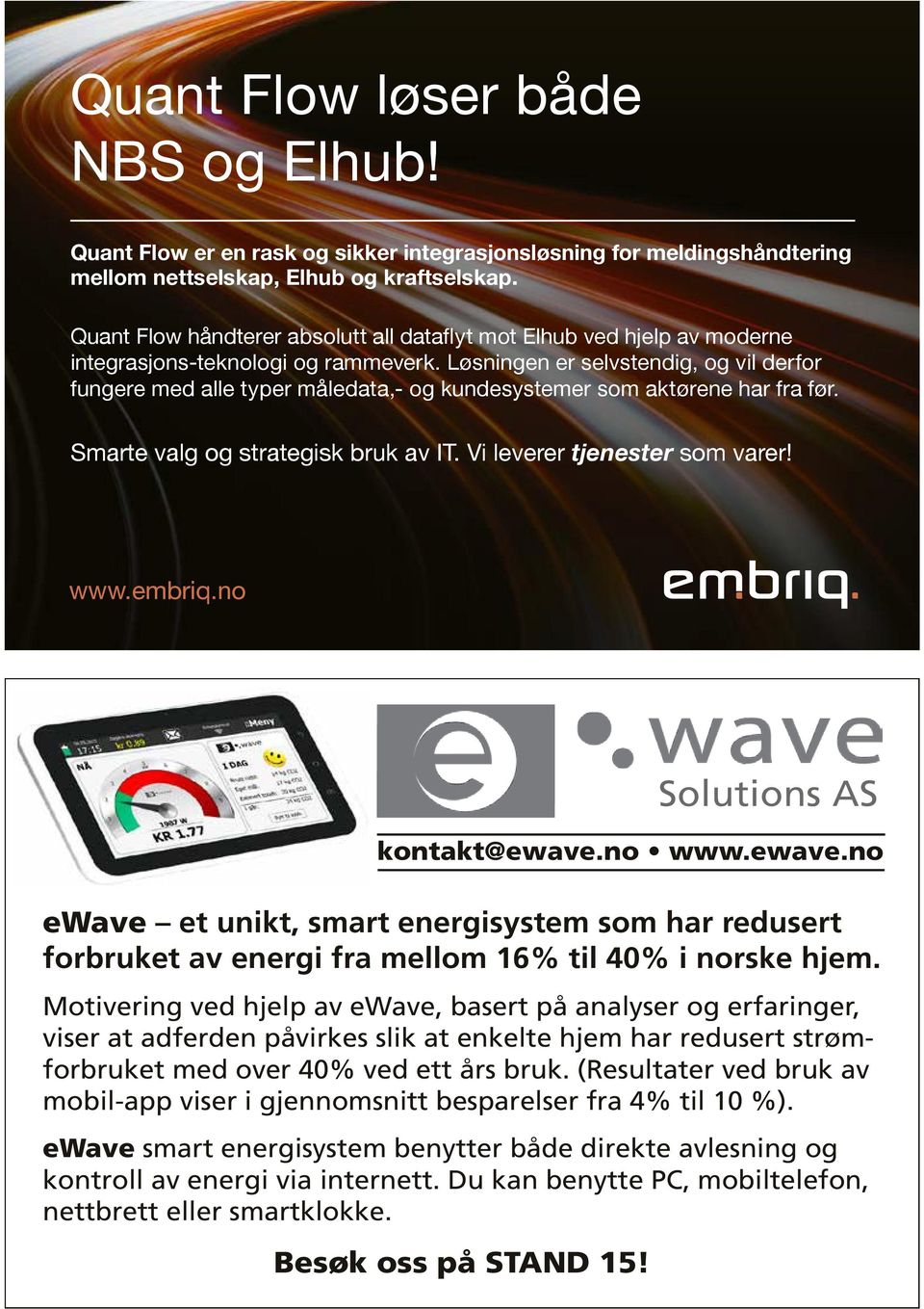 Løsningen er selvstendig, og vil derfor fungere med alle typer måledata,- og kundesystemer som aktørene har fra før. Smarte valg og strategisk bruk av IT. Vi leverer tjenester som varer! www.embriq.