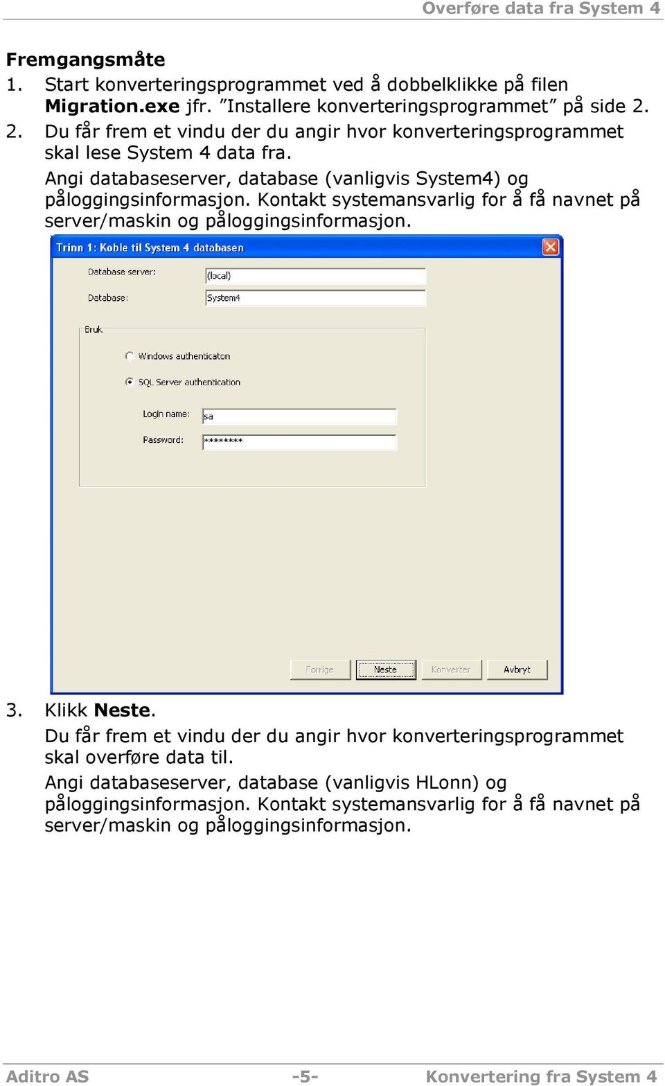 Kontakt systemansvarlig for å få navnet på server/maskin og påloggingsinformasjon. 3. Klikk Neste.