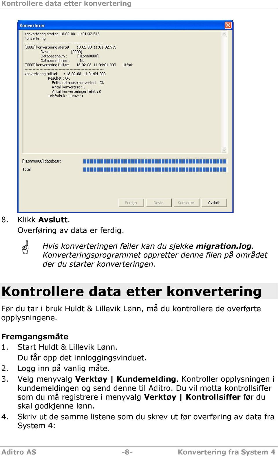 Kontrollere data etter konvertering Før du tar i bruk Huldt & Lillevik Lønn, må du kontrollere de overførte opplysningene. Fremgangsmåte 1. Start Huldt & Lillevik Lønn.