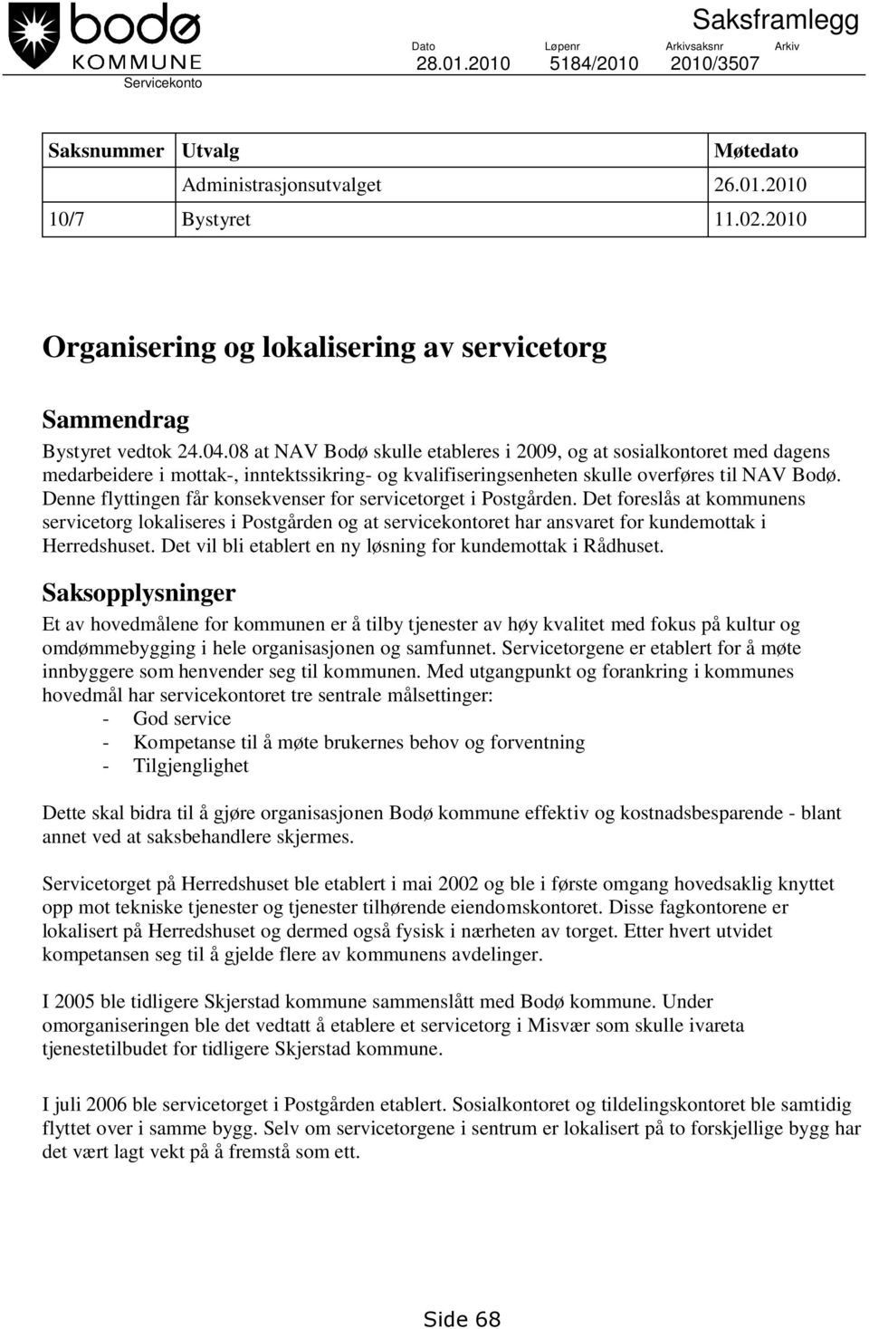 08 at NAV Bodø skulle etableres i 2009, og at sosialkontoret med dagens medarbeidere i mottak-, inntektssikring- og kvalifiseringsenheten skulle overføres til NAV Bodø.