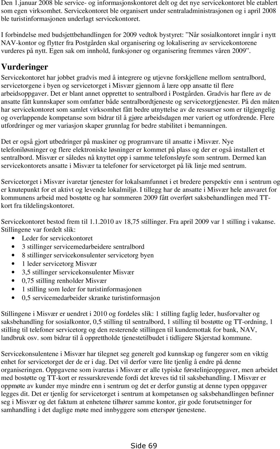 I forbindelse med budsjettbehandlingen for 2009 vedtok bystyret: Når sosialkontoret inngår i nytt NAV-kontor og flytter fra Postgården skal organisering og lokalisering av servicekontorene vurderes