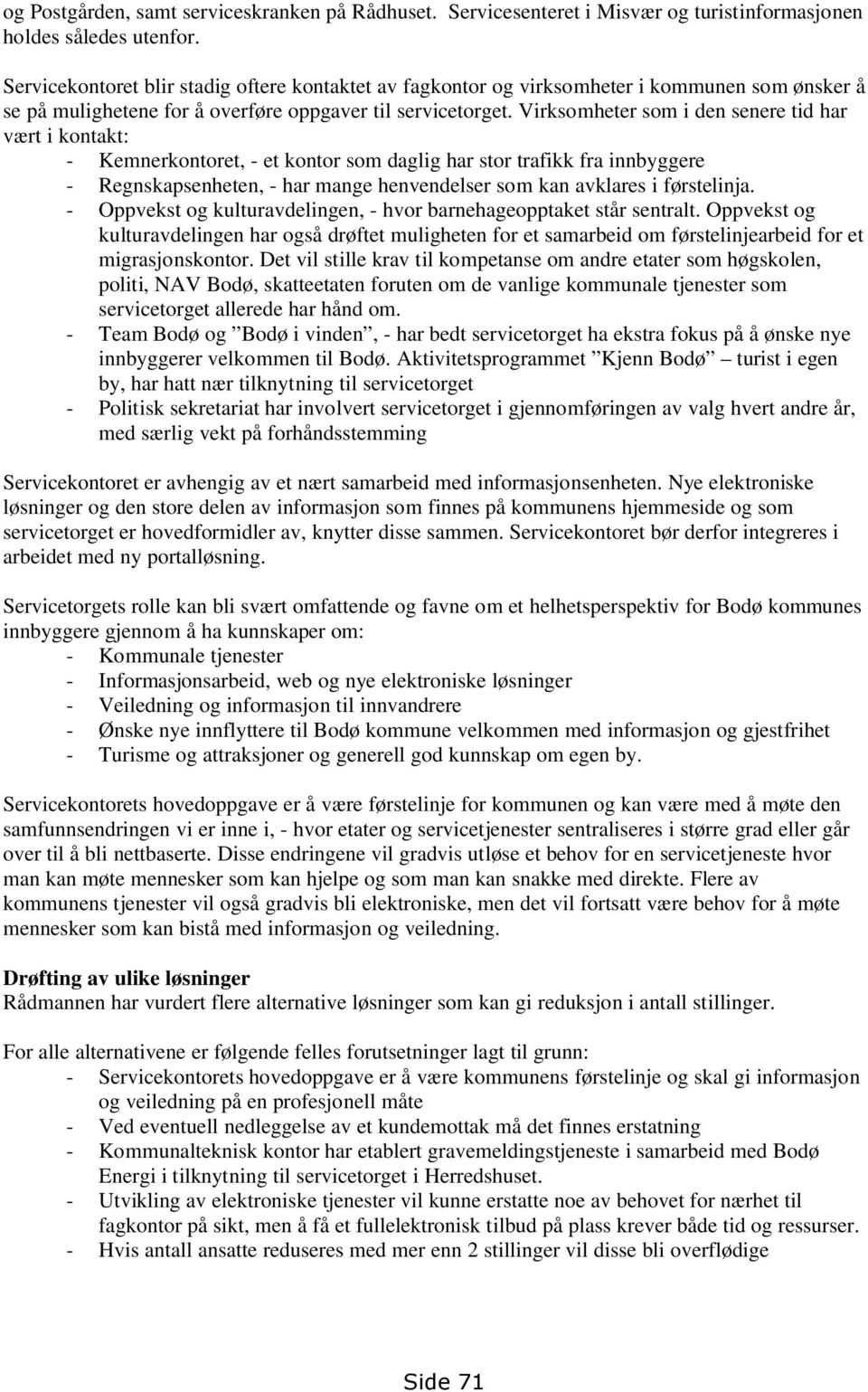 Virksomheter som i den senere tid har vært i kontakt: - Kemnerkontoret, - et kontor som daglig har stor trafikk fra innbyggere - Regnskapsenheten, - har mange henvendelser som kan avklares i