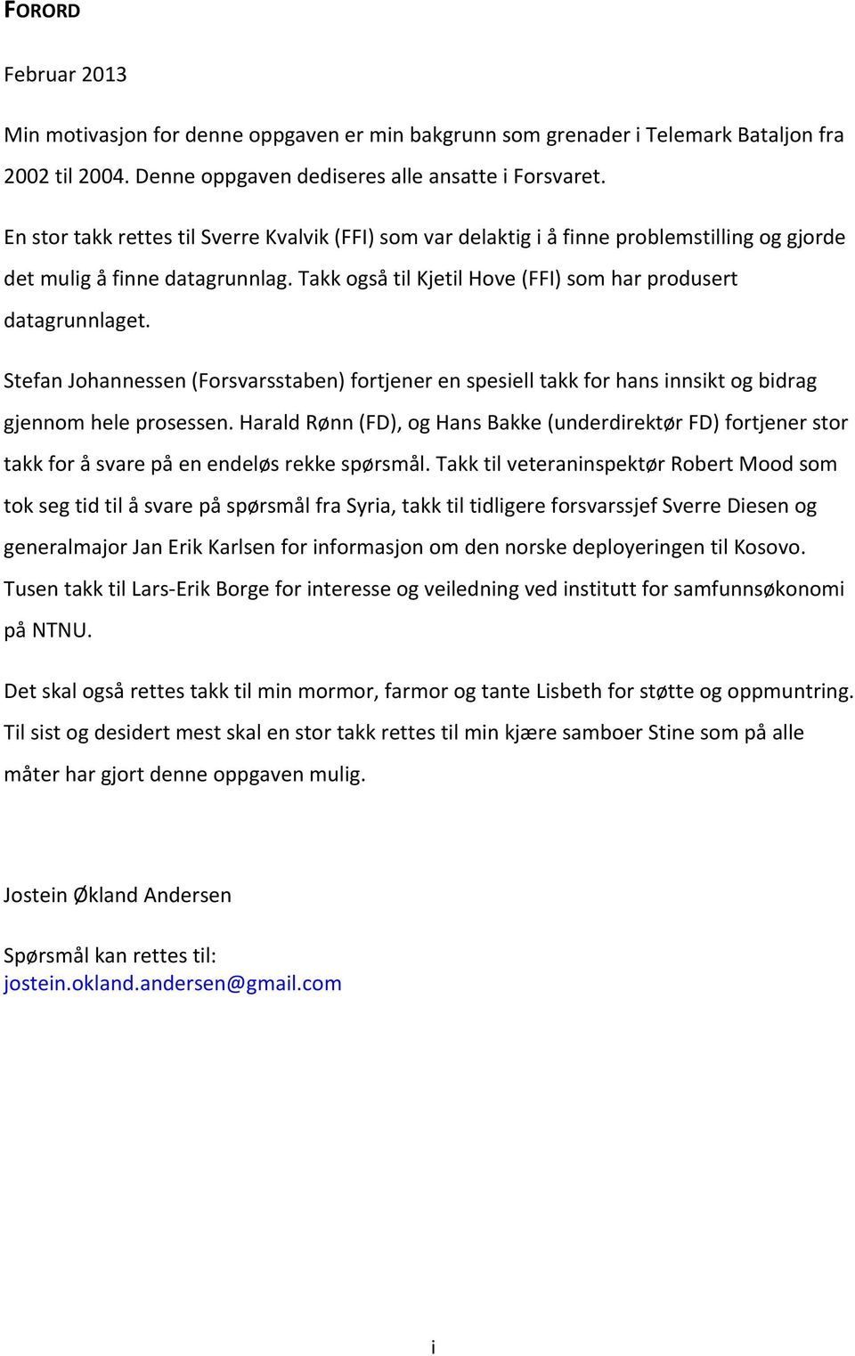 Stefan Johannessen (Forsvarsstaben) fortjener en spesiell takk for hans innsikt og bidrag gjennom hele prosessen.