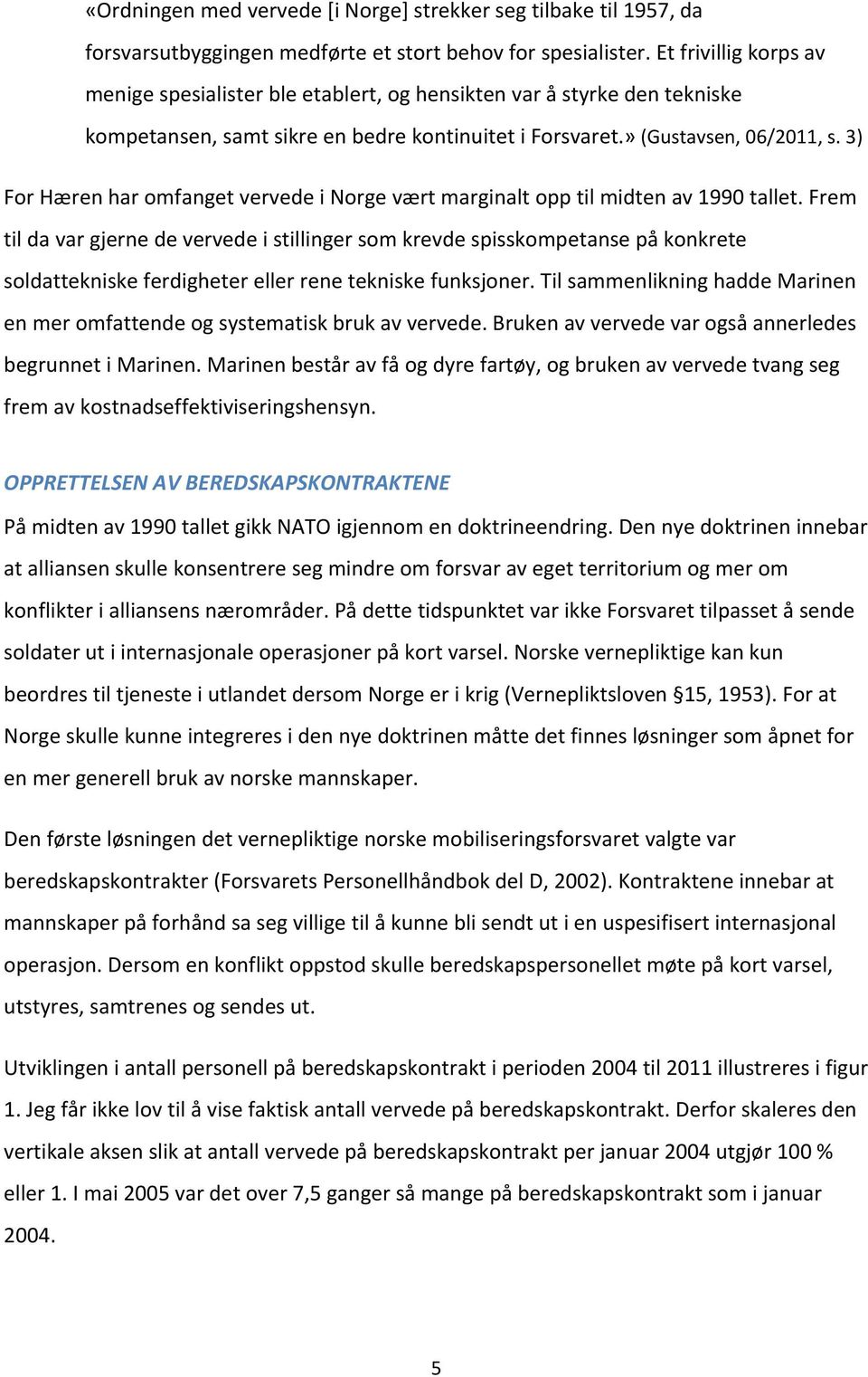 3) For Hæren har omfanget vervede i Norge vært marginalt opp til midten av 1990 tallet.