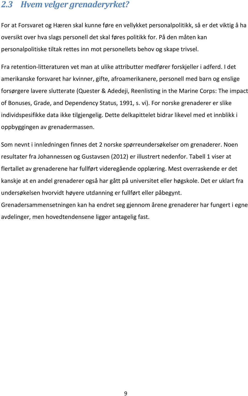 I det amerikanske forsvaret har kvinner, gifte, afroamerikanere, personell med barn og enslige forsørgere lavere slutterate (Quester & Adedeji, Reenlisting in the Marine Corps: The impact of Bonuses,