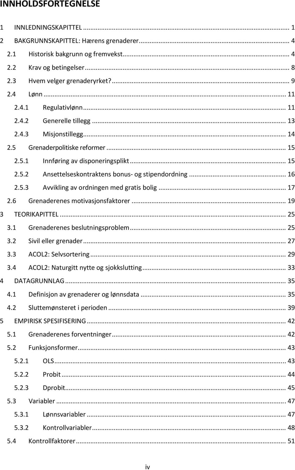 .. 16 2.5.3 Avvikling av ordningen med gratis bolig... 17 2.6 Grenaderenes motivasjonsfaktorer... 19 3 TEORIKAPITTEL... 25 3.1 Grenaderenes beslutningsproblem... 25 3.2 Sivil eller grenader... 27 3.