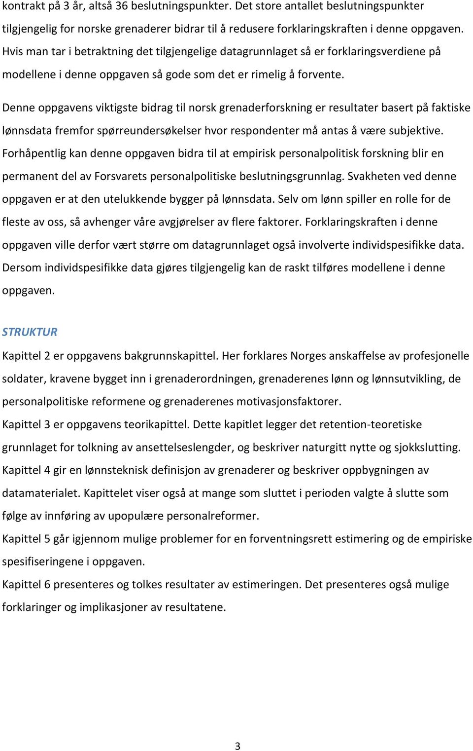 Denne oppgavens viktigste bidrag til norsk grenaderforskning er resultater basert på faktiske lønnsdata fremfor spørreundersøkelser hvor respondenter må antas å være subjektive.