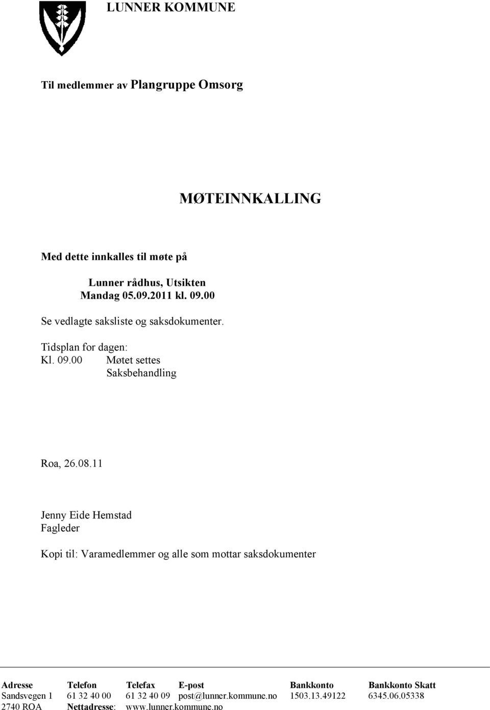 11 Jenny Eide Hemstad Fagleder Kopi til: Varamedlemmer og alle som mottar saksdokumenter Adresse Telefon Telefax E-post Bankkonto