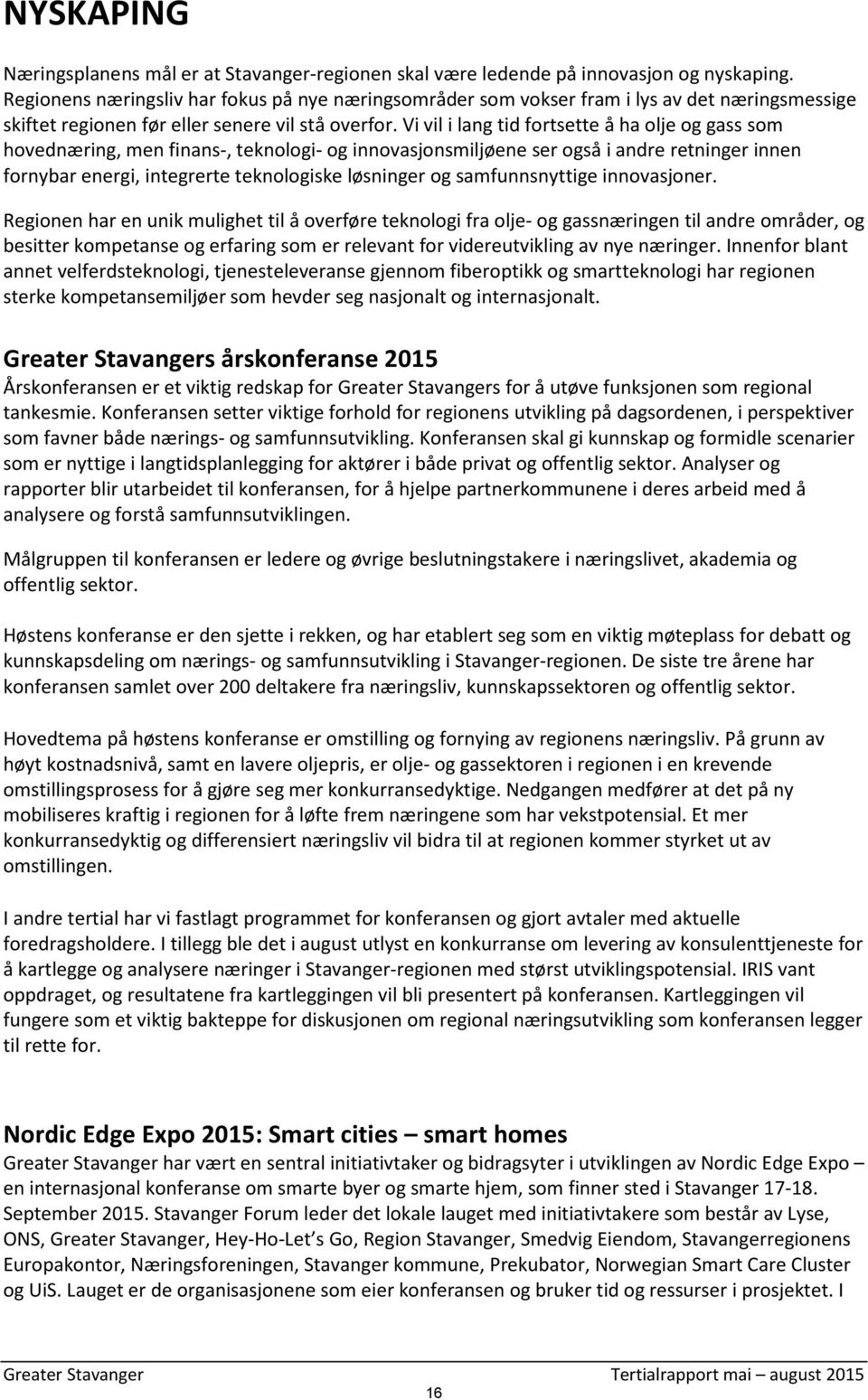 Vi vil i lang tid fortsette å ha olje og gass som hovednæring, men finans-, teknologi- og innovasjonsmiljøene ser også i andre retninger innen fornybar energi, integrerte teknologiske løsninger og