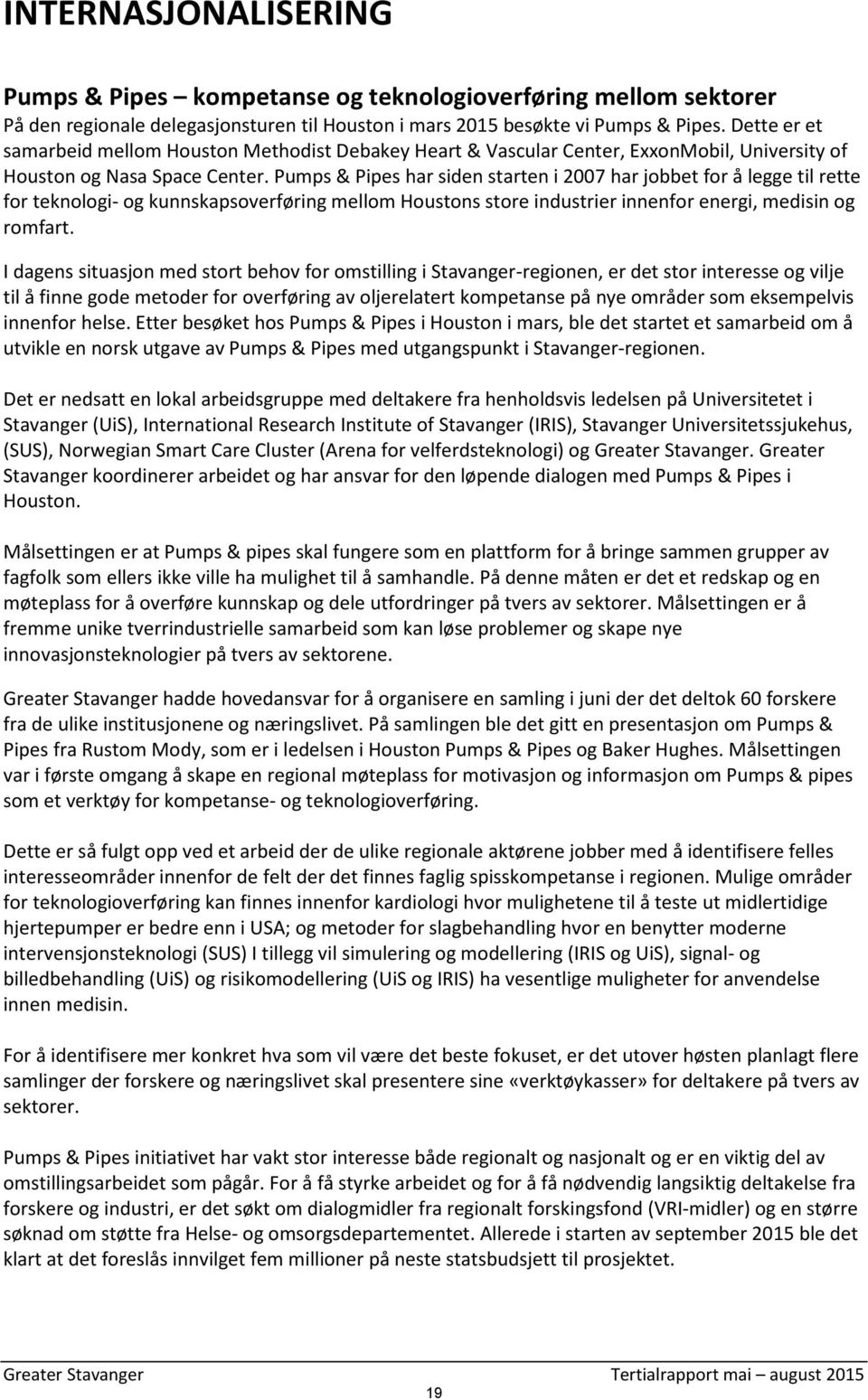 Pumps & Pipes har siden starten i 2007 har jobbet for å legge til rette for teknologi- og kunnskapsoverføring mellom Houstons store industrier innenfor energi, medisin og romfart.