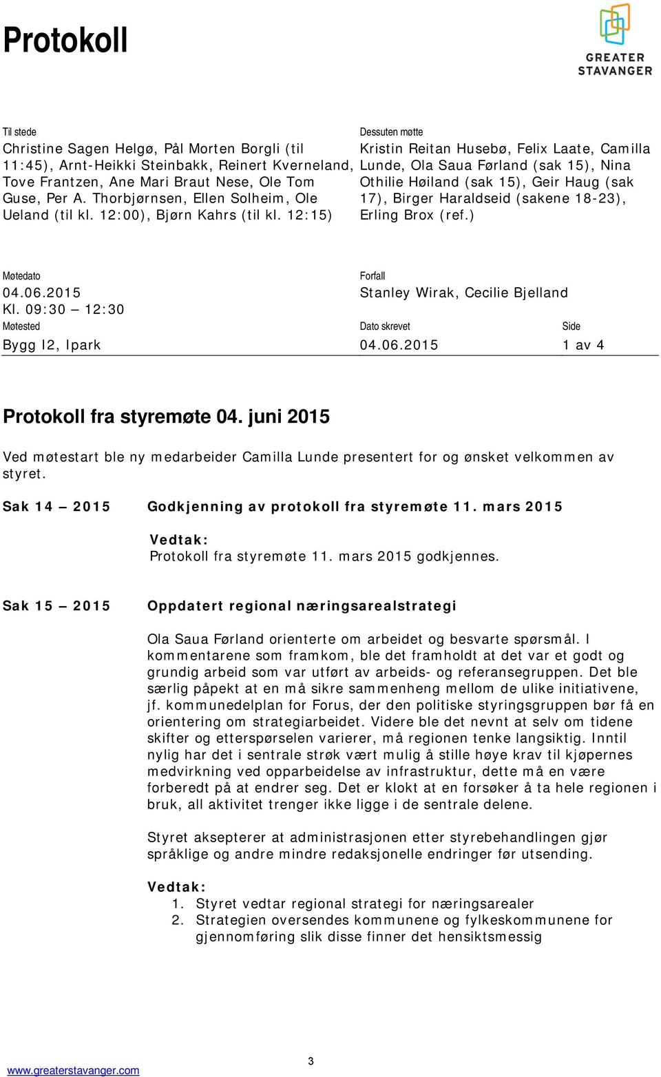 12:00), Bjørn Kahrs (til kl. 12:15) Erling Brox (ref.) Møtedato Forfall 04.06.2015 Stanley Wirak, Cecilie Bjelland Kl. 09:30 12:30 Møtested Dato skrevet Side Bygg I2, Ipark 04.06.2015 1 av 4 Protokoll fra styremøte 04.