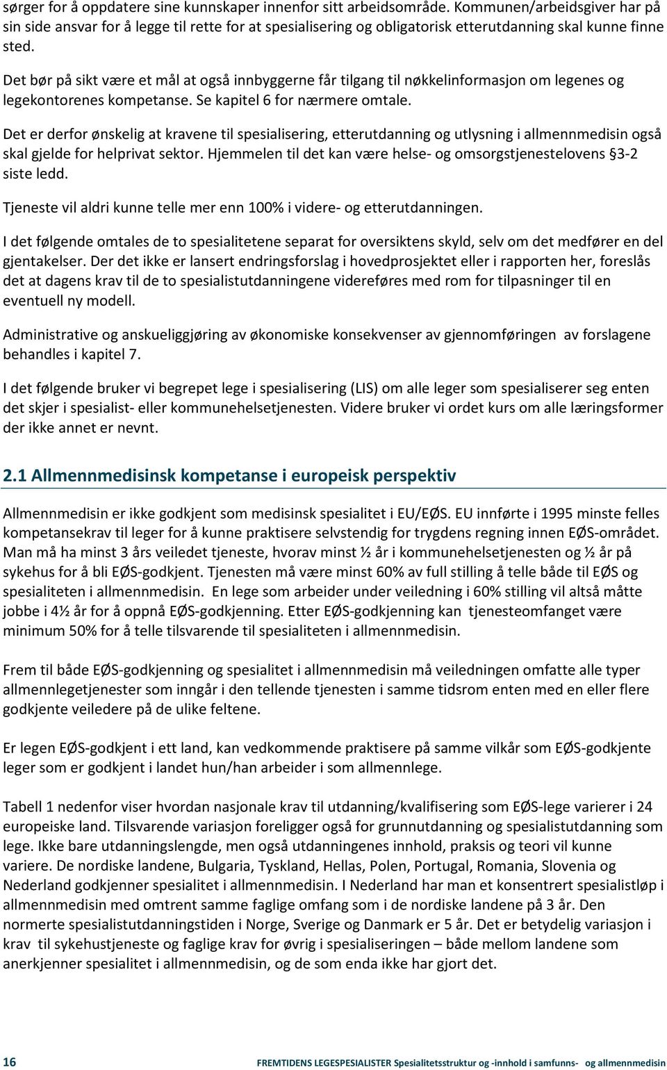 Det bør på sikt være et mål at også innbyggerne får tilgang til nøkkelinformasjon om legenes og legekontorenes kompetanse. Se kapitel 6 for nærmere omtale.