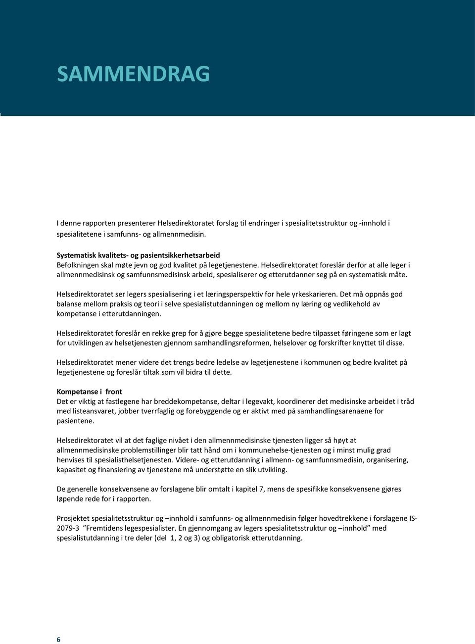 Helsedirektoratet foreslår derfor at alle leger i allmennmedisinsk og samfunnsmedisinsk arbeid, spesialiserer og etterutdanner seg på en systematisk måte.