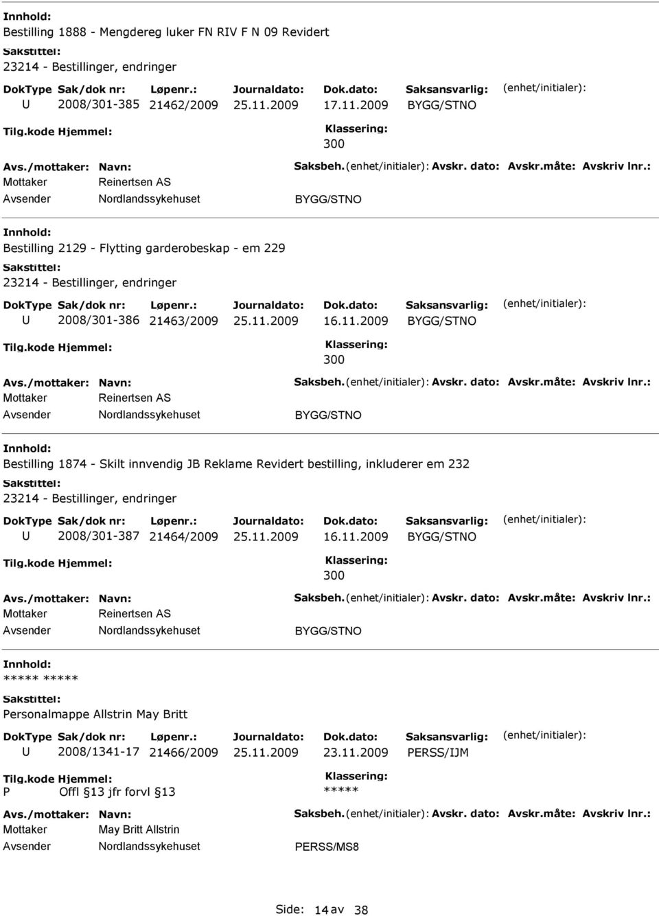 : Mottaker Reinertsen AS Bestilling 1874 - Skilt innvendig JB Reklame Revidert bestilling, inkluderer em 232 2008/301-387 21464/2009 16.11.2009 Avs./mottaker: Navn: Saksbeh. Avskr.