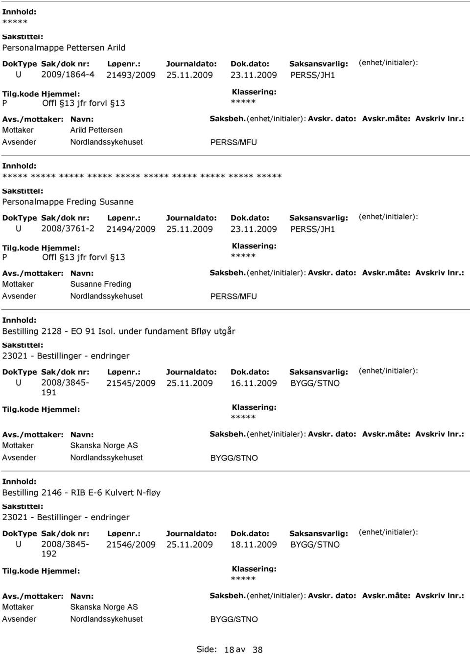 : Mottaker Susanne Freding ERSS/MF Bestilling 2128 - EO 91 sol. under fundament Bfløy utgår 23021 - Bestillinger - endringer Sak/dok nr: 2008/3845-191 Løpenr.: 21545/2009 16.11.2009 Avs.