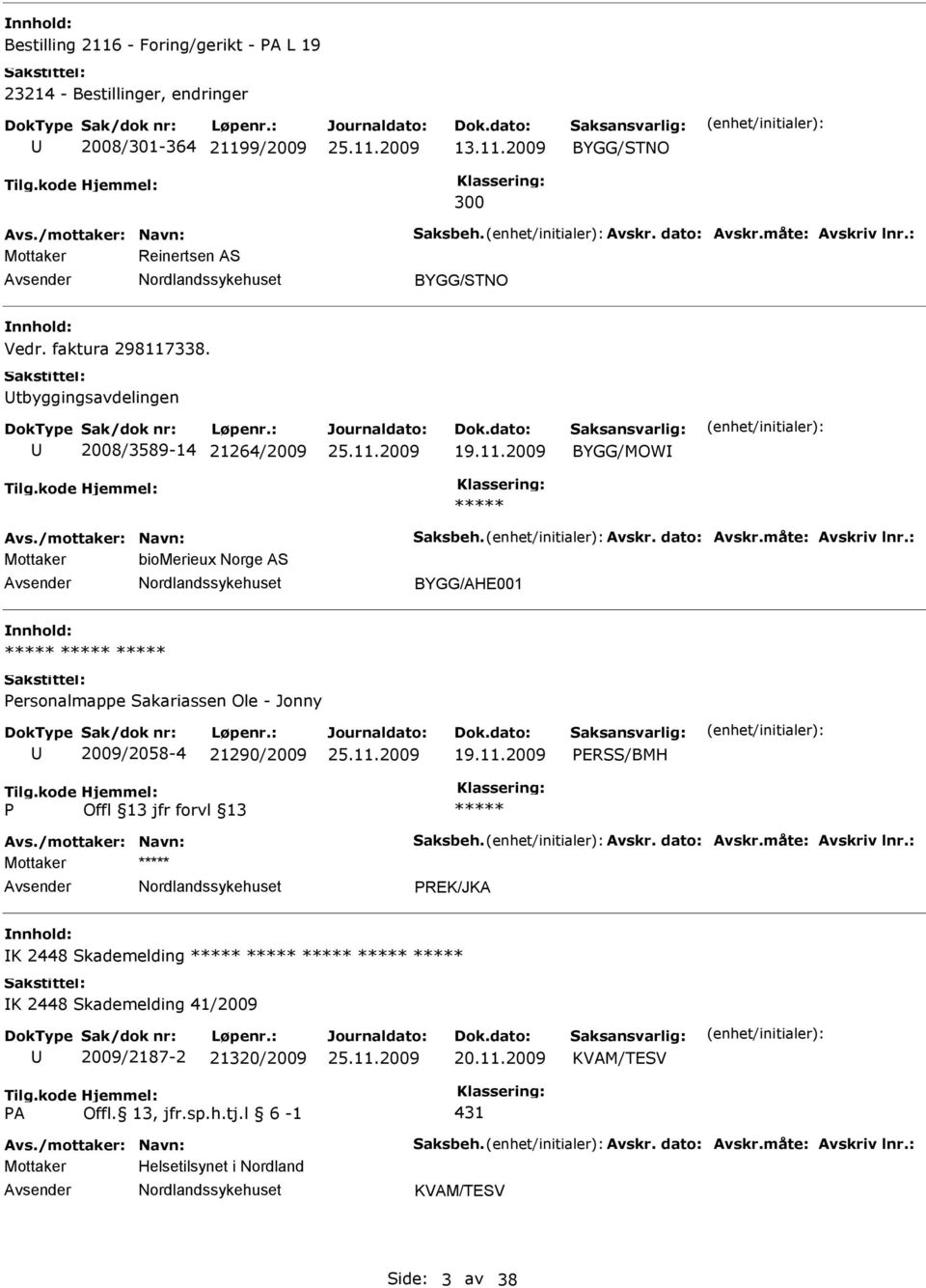 : Mottaker biomerieux Norge AS BYGG/AHE001 ersonalmappe Sakariassen Ole - Jonny 2009/2058-4 21290/2009 19.11.2009 ERSS/BMH Avs./mottaker: Navn: Saksbeh. Avskr. dato: Avskr.måte: Avskriv lnr.