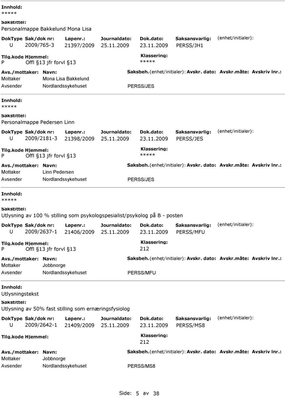 : Mottaker Linn edersen ERSS/JES tlysning av 100 % stilling som psykologspesialist/psykolog på B - posten 2009/2637-1 21406/2009 ERSS/MF 212 Avs./mottaker: Navn: Saksbeh. Avskr.