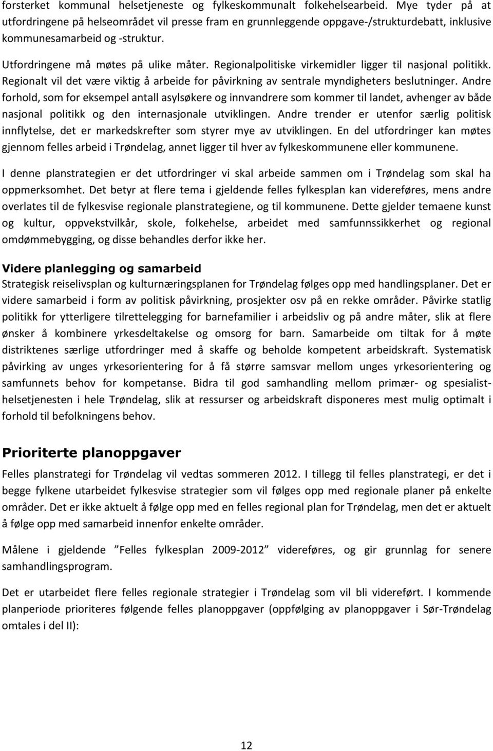 Regionalpolitiske virkemidler ligger til nasjonal politikk. Regionalt vil det være viktig å arbeide for påvirkning av sentrale myndigheters beslutninger.