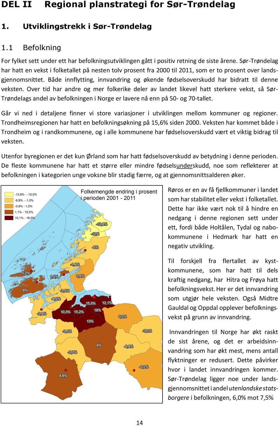 Både innflytting, innvandring og økende fødselsoverskudd har bidratt til denne veksten.