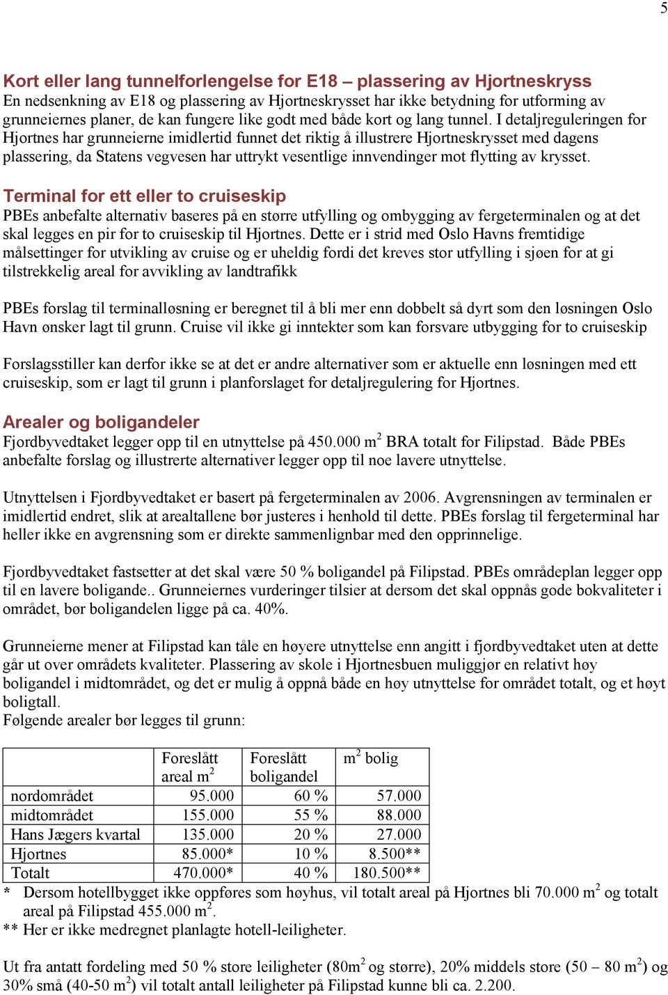 I detaljreguleringen for Hjortnes har grunneierne imidlertid funnet det riktig å illustrere Hjortneskrysset med dagens plassering, da Statens vegvesen har uttrykt vesentlige innvendinger mot flytting