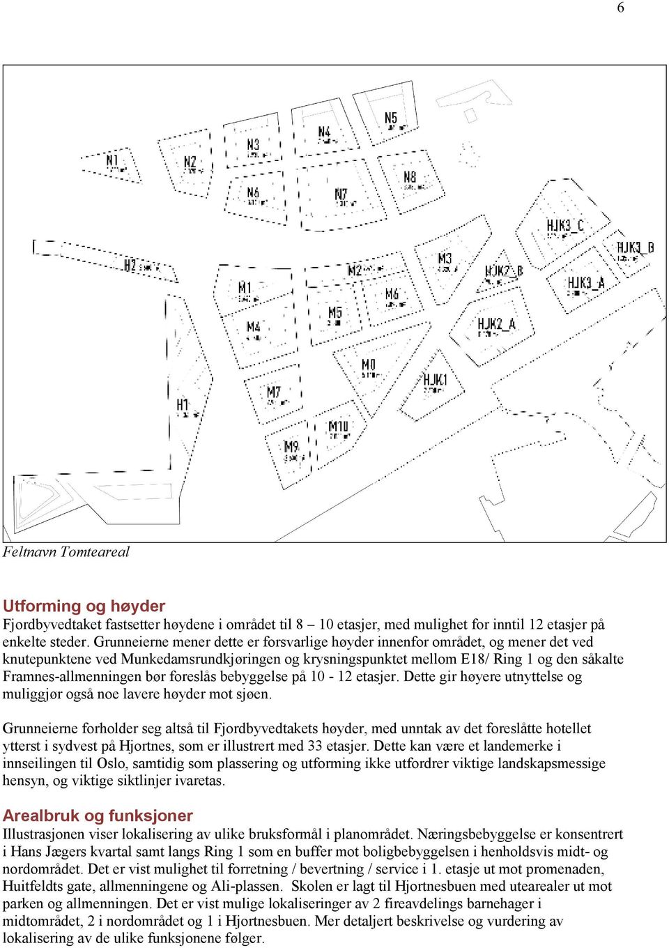 bør foreslås bebyggelse på 10-12 etasjer. Dette gir høyere utnyttelse og muliggjør også noe lavere høyder mot sjøen.