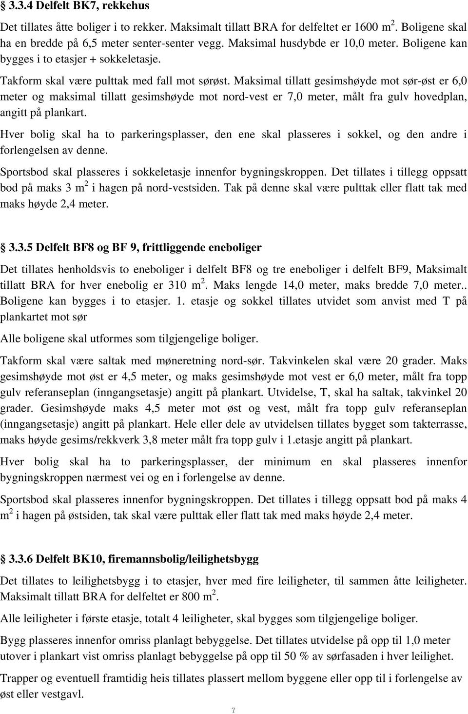 Maksimal tillatt gesimshøyde mot sør-øst er 6,0 meter og maksimal tillatt gesimshøyde mot nord-vest er 7,0 meter, målt fra gulv hovedplan, angitt på plankart.