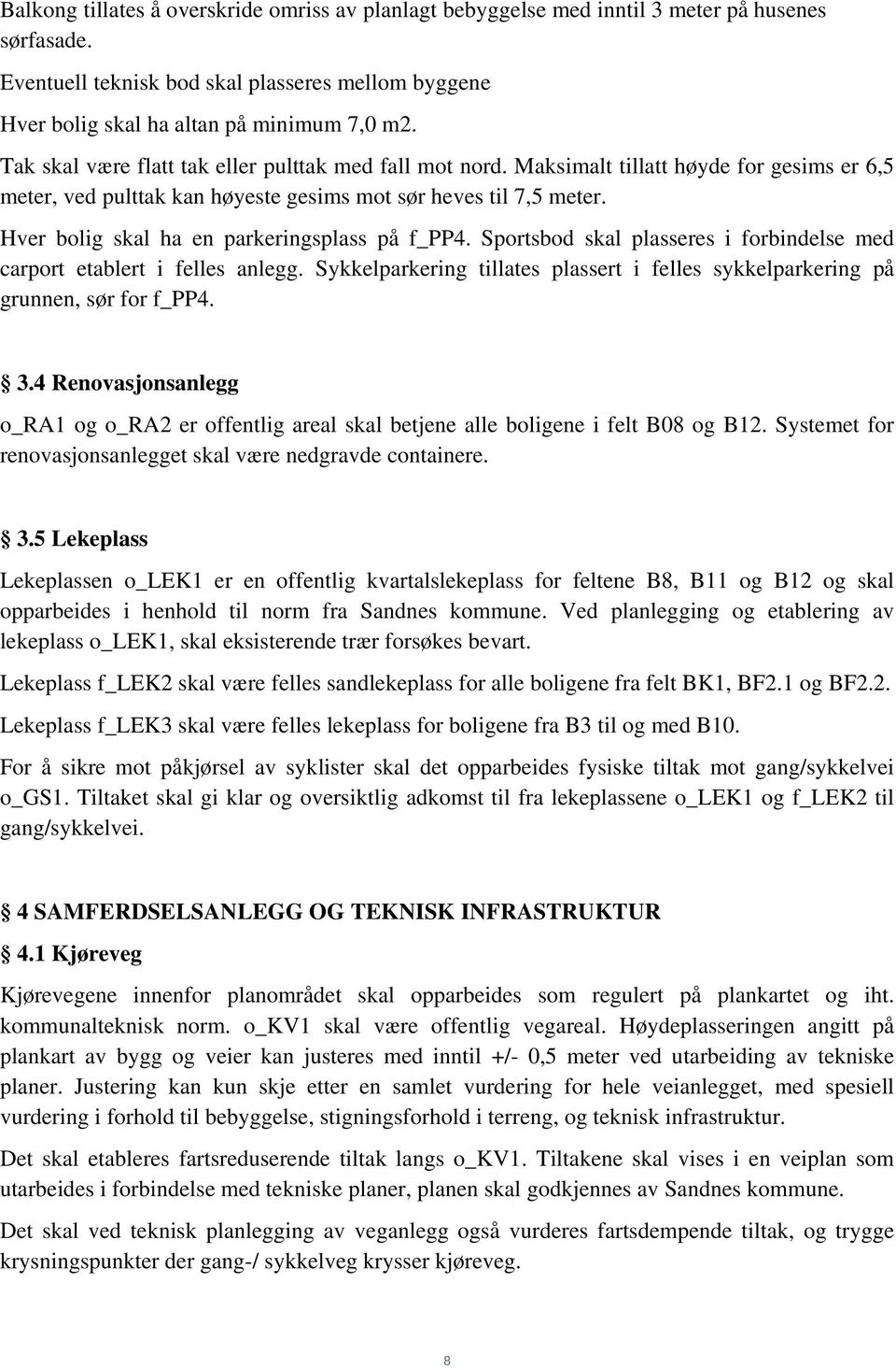 Hver bolig skal ha en parkeringsplass på f_pp4. Sportsbod skal plasseres i forbindelse med carport etablert i felles anlegg.