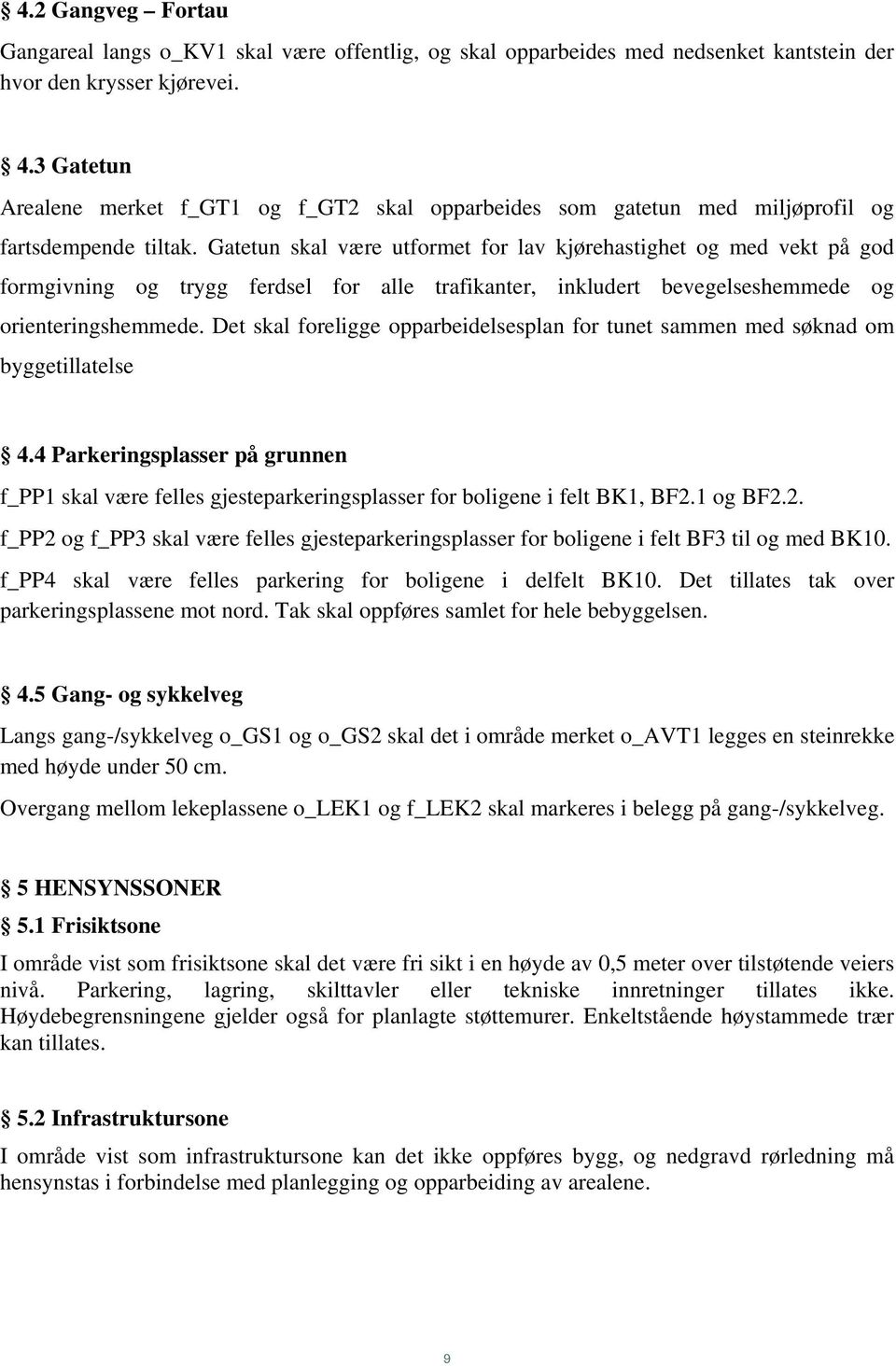 Gatetun skal være utformet for lav kjørehastighet og med vekt på god formgivning og trygg ferdsel for alle trafikanter, inkludert bevegelseshemmede og orienteringshemmede.