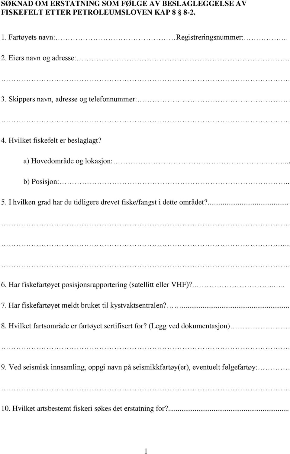 I hvilken grad har du tidligere drevet fiske/fangst i dette området?...... 6. Har fiskefartøyet posisjonsrapportering (satellitt eller VHF)?..... 7.